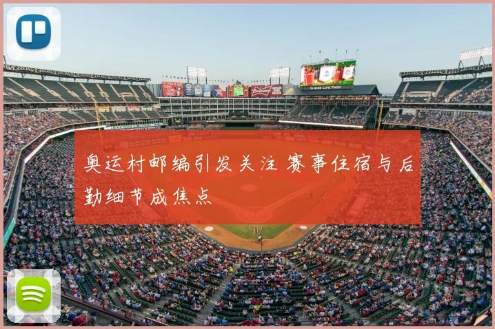 奥运村邮编引发关注 赛事住宿与后勤细节成焦点