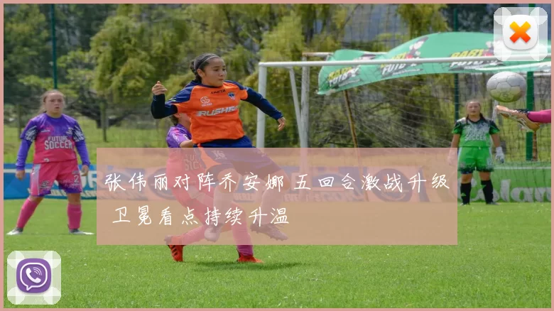 张伟丽对阵乔安娜 五回合激战升级 卫冕看点持续升温