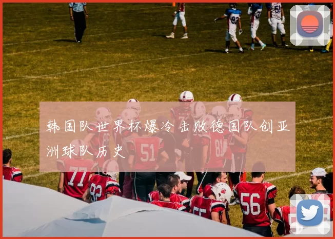 韩国队世界杯爆冷击败德国队创亚洲球队历史