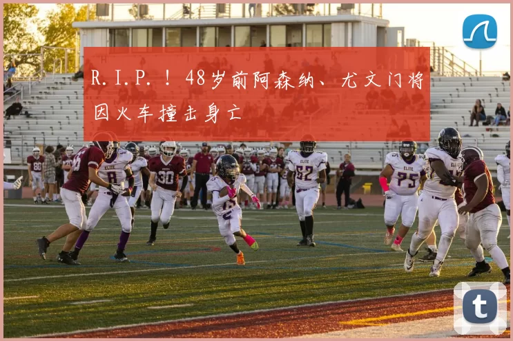 R.I.P. ！48岁前阿森纳、尤文门将因火车撞击身亡